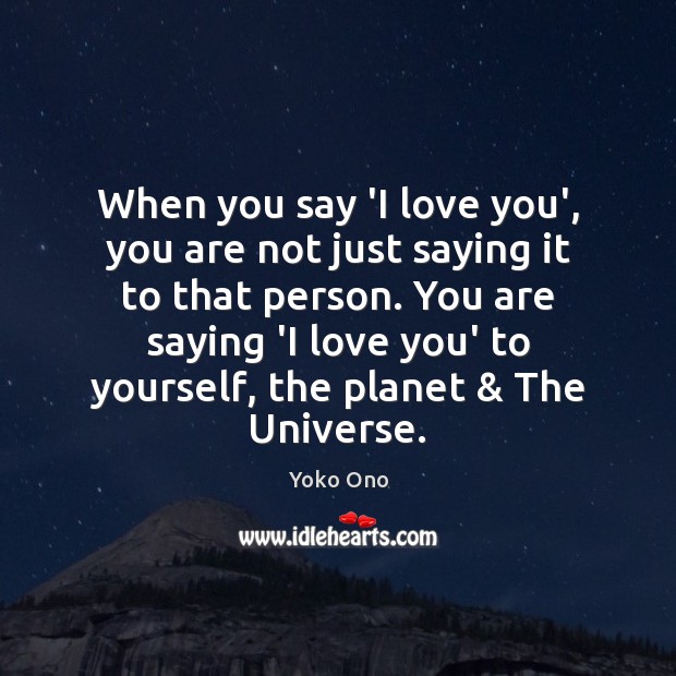 When you say ‘I love you’, you are not just saying it Yoko Ono Picture Quote