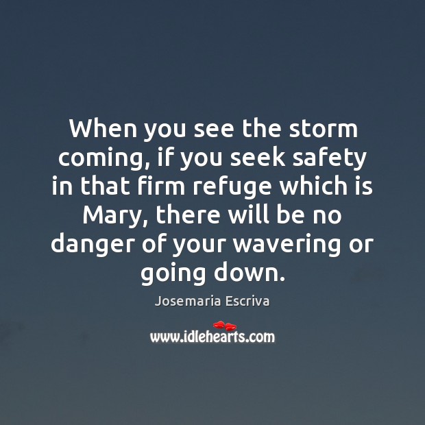 When you see the storm coming, if you seek safety in that Josemaria Escriva Picture Quote