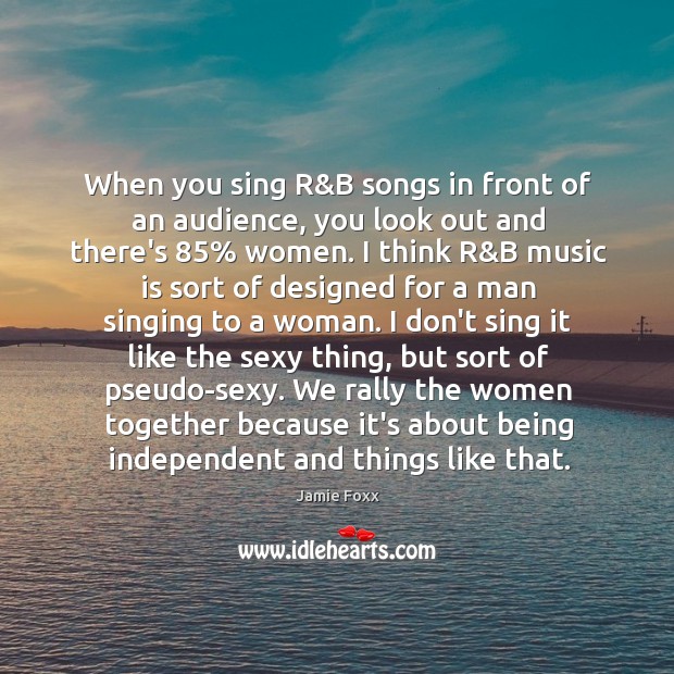 When you sing R&B songs in front of an audience, you Music Quotes Image