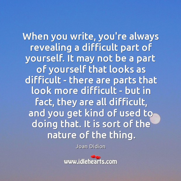 When you write, you’re always revealing a difficult part of yourself. It Nature Quotes Image