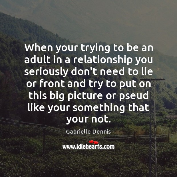 When your trying to be an adult in a relationship you seriously Lie Quotes Image