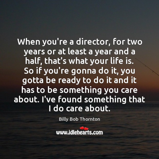 When you’re a director, for two years or at least a year Billy Bob Thornton Picture Quote