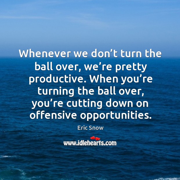 When you’re turning the ball over, you’re cutting down on offensive opportunities. Offensive Quotes Image