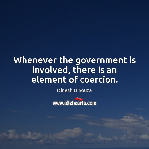 Whenever the government is involved, there is an element of coercion. Image