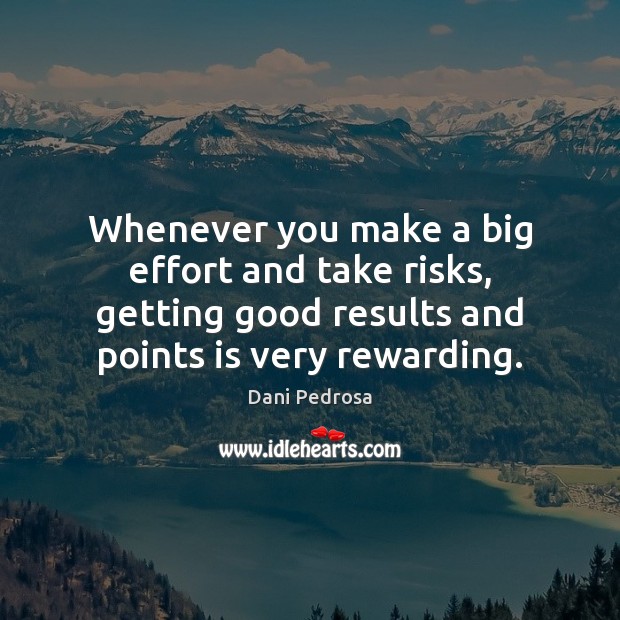 Whenever you make a big effort and take risks, getting good results Dani Pedrosa Picture Quote