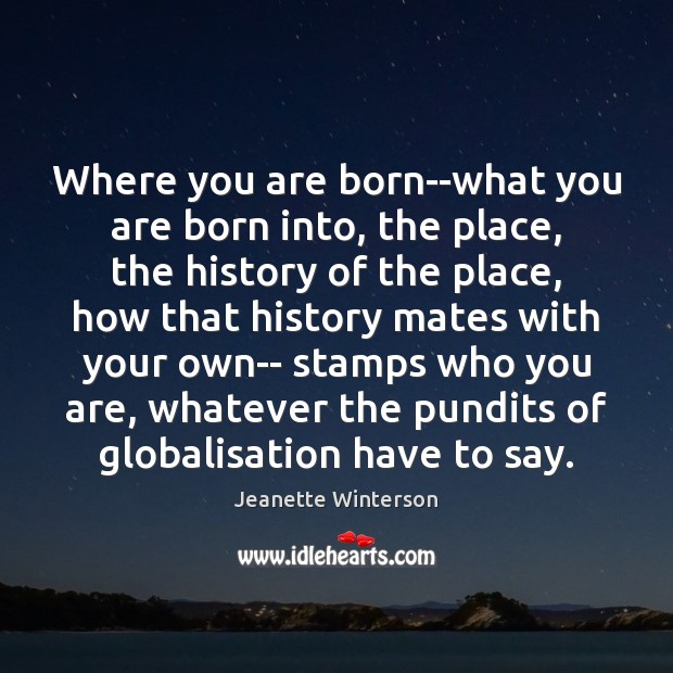 Where you are born–what you are born into, the place, the history Image