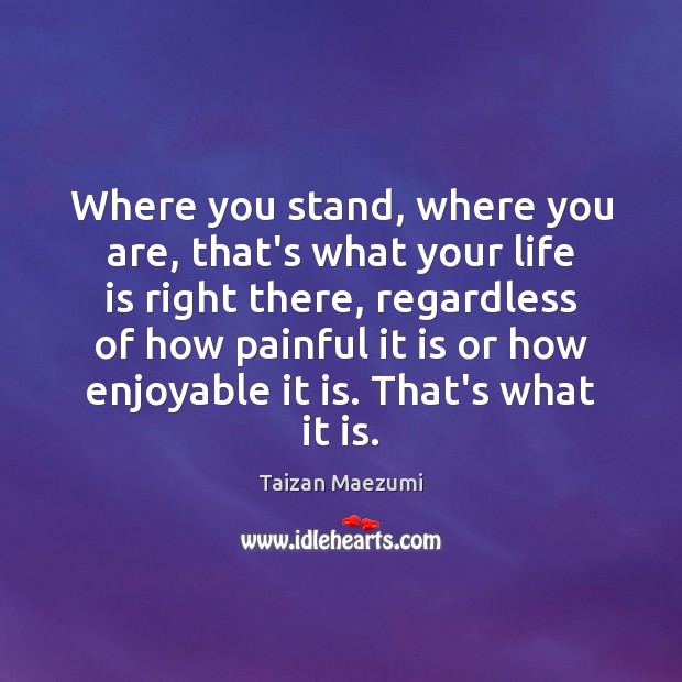 Where you stand, where you are, that’s what your life is right Image