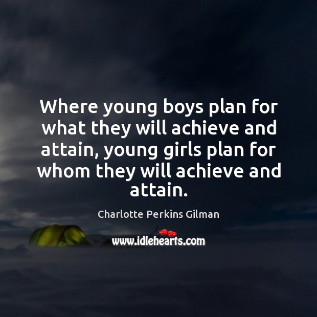 Where young boys plan for what they will achieve and attain, young Charlotte Perkins Gilman Picture Quote