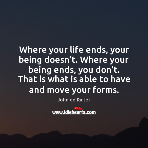 Where your life ends, your being doesn’t. Where your being ends, Picture Quotes Image