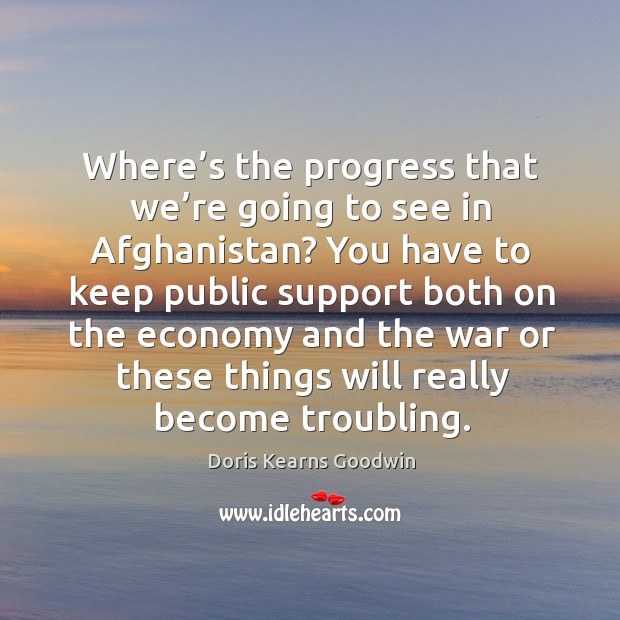Where’s the progress that we’re going to see in afghanistan? you have to keep public support Progress Quotes Image