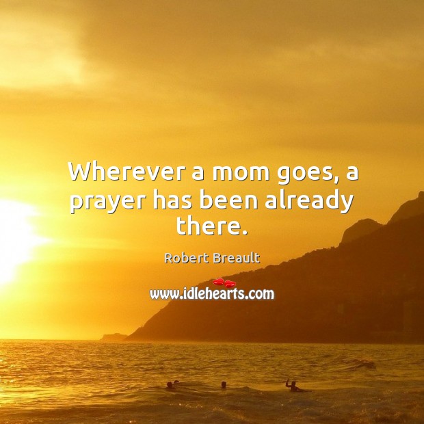 Wherever a mom goes, a prayer has been already there. Picture Quotes Image