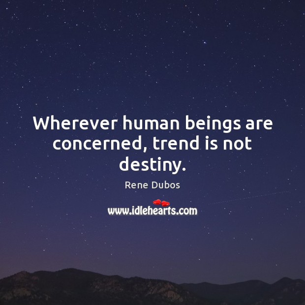 Wherever human beings are concerned, trend is not destiny. Picture Quotes Image