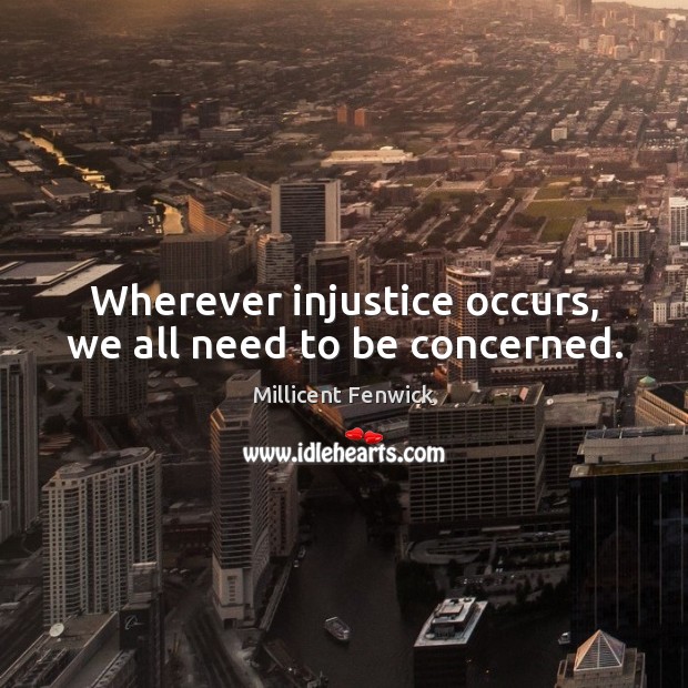 Wherever injustice occurs, we all need to be concerned. Picture Quotes Image