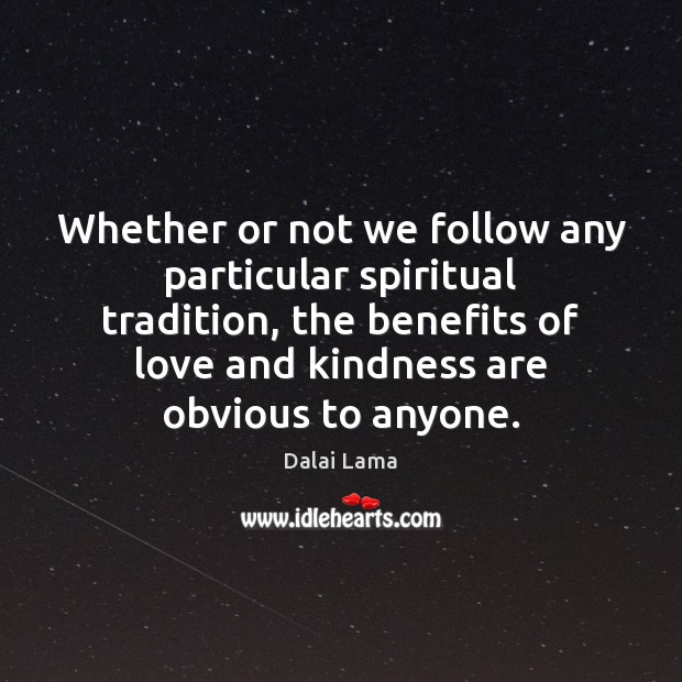 Whether or not we follow any particular spiritual tradition, the benefits of Dalai Lama Picture Quote