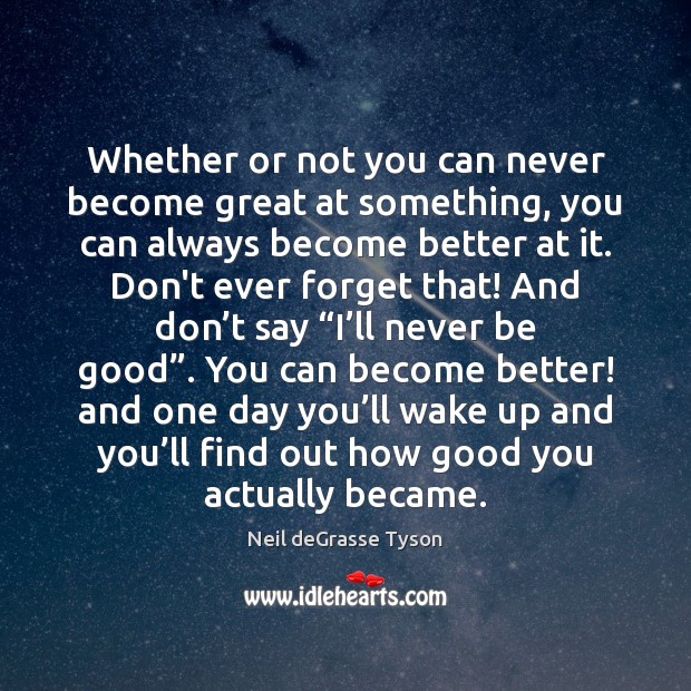 Whether or not you can never become great at something, you can Neil deGrasse Tyson Picture Quote