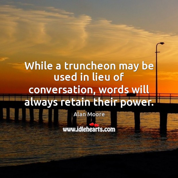 While a truncheon may be used in lieu of conversation, words will Image