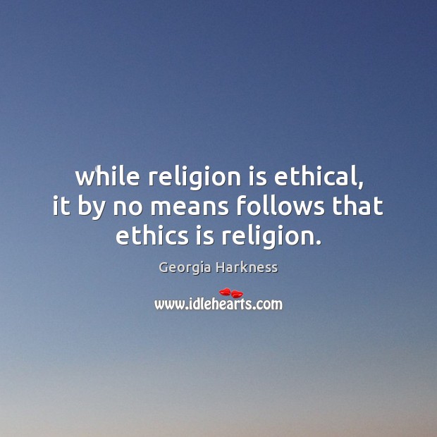 While religion is ethical, it by no means follows that ethics is religion. Religion Quotes Image