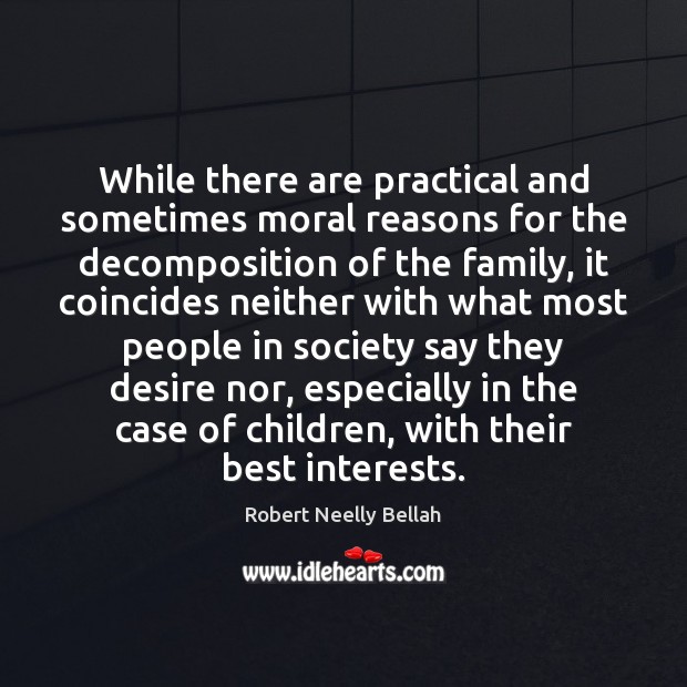 While there are practical and sometimes moral reasons for the decomposition of Robert Neelly Bellah Picture Quote