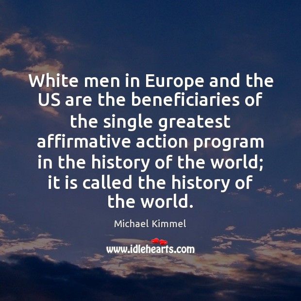 White men in Europe and the US are the beneficiaries of the Michael Kimmel Picture Quote