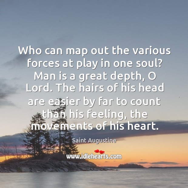 Who can map out the various forces at play in one soul? man is a great depth, o lord. Saint Augustine Picture Quote
