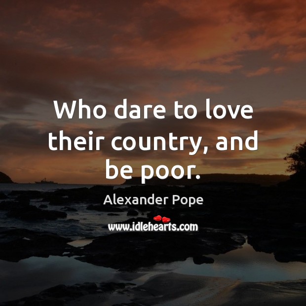 Who dare to love their country, and be poor. Image