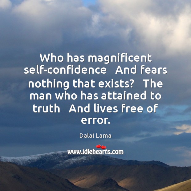 Who has magnificent self-confidence   And fears nothing that exists?   The man who Dalai Lama Picture Quote