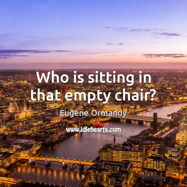 Who is sitting in that empty chair? Image