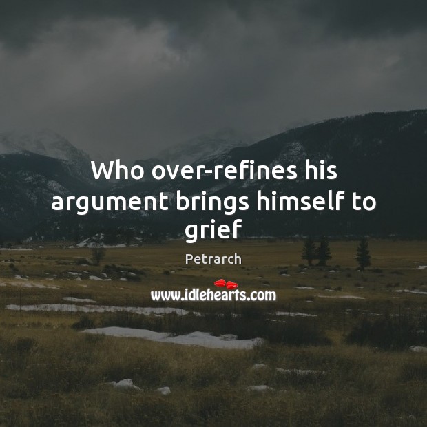 Who over-refines his argument brings himself to grief Image