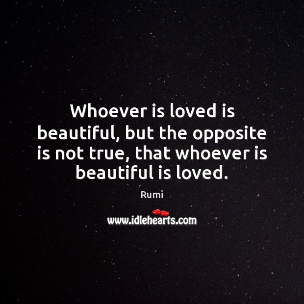 Whoever is loved is beautiful, but the opposite is not true, that Picture Quotes Image