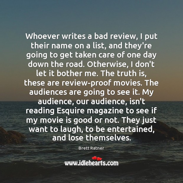 Whoever writes a bad review, I put their name on a list, Truth Quotes Image