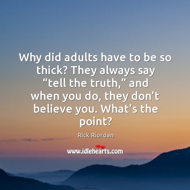 Why did adults have to be so thick? They always say “tell Rick Riordan Picture Quote