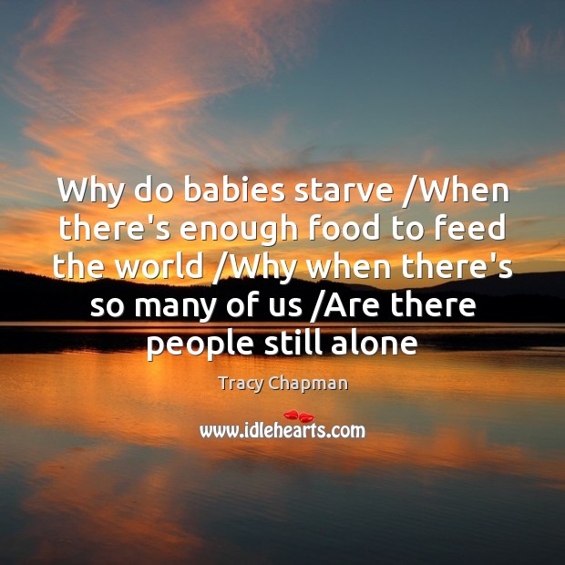 Why do babies starve /When there’s enough food to feed the world / Food Quotes Image