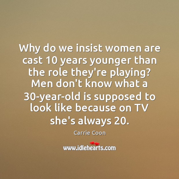 Why do we insist women are cast 10 years younger than the role Image