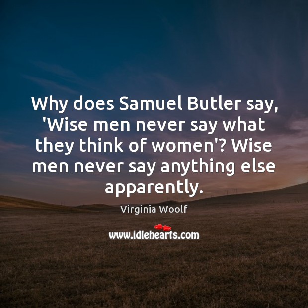 Why does Samuel Butler say, ‘Wise men never say what they think Virginia Woolf Picture Quote