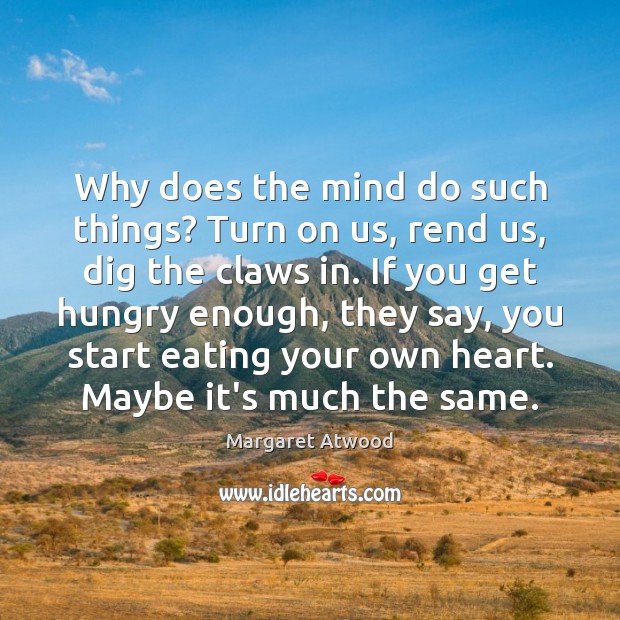 Why does the mind do such things? Turn on us, rend us, Image