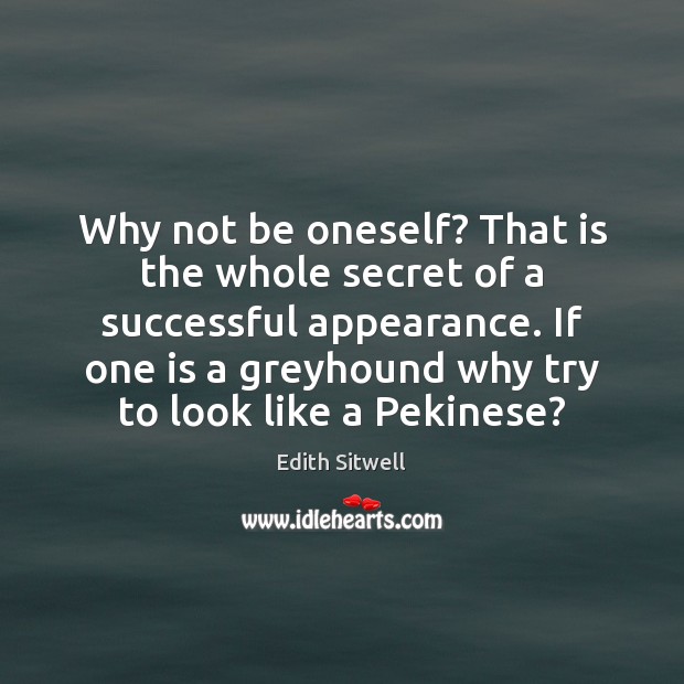 Why not be oneself? That is the whole secret of a successful Appearance Quotes Image