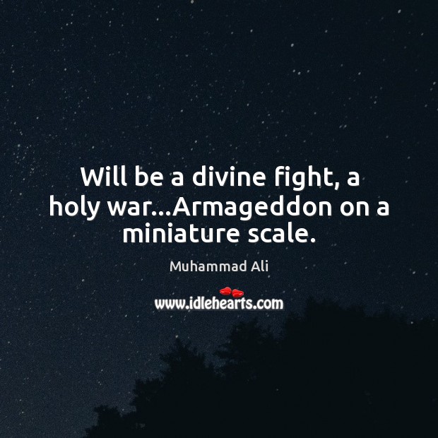 Will be a divine fight, a holy war…Armageddon on a miniature scale. Muhammad Ali Picture Quote