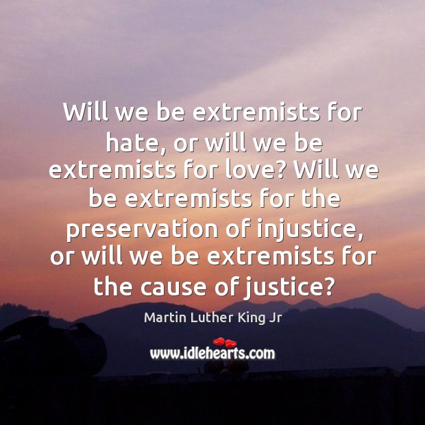 Will we be extremists for hate, or will we be extremists for Martin Luther King Jr Picture Quote