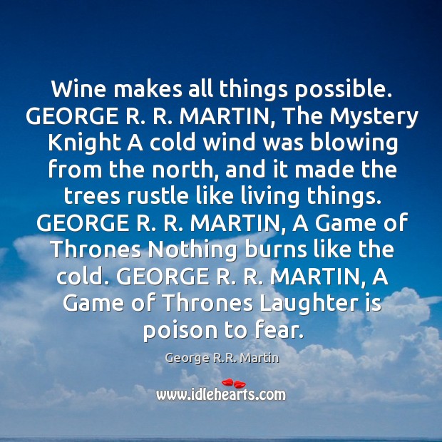 Wine makes all things possible. GEORGE R. R. MARTIN, The Mystery Knight Laughter Quotes Image