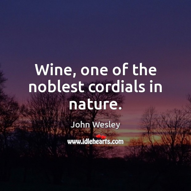 Wine, one of the noblest cordials in nature. Nature Quotes Image