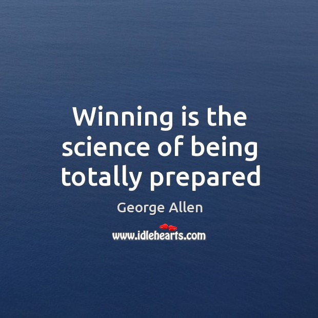 Winning is the science of being totally prepared Image