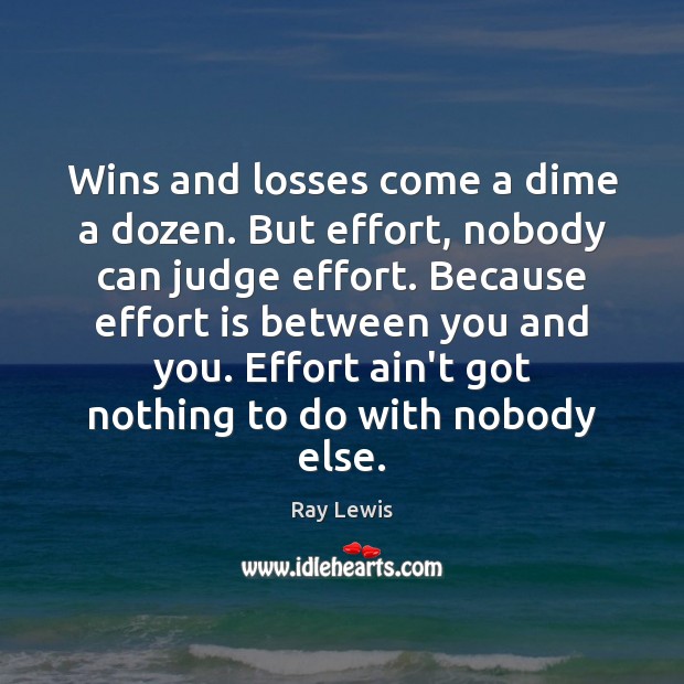 Wins and losses come a dime a dozen. But effort, nobody can Effort Quotes Image