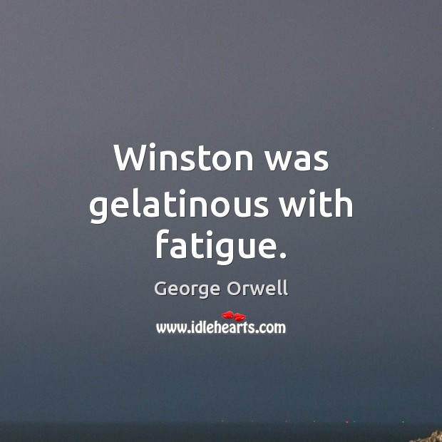 Winston was gelatinous with fatigue. George Orwell Picture Quote