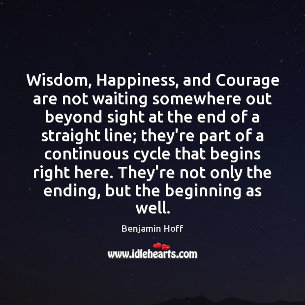 Wisdom, Happiness, and Courage are not waiting somewhere out beyond sight at Benjamin Hoff Picture Quote