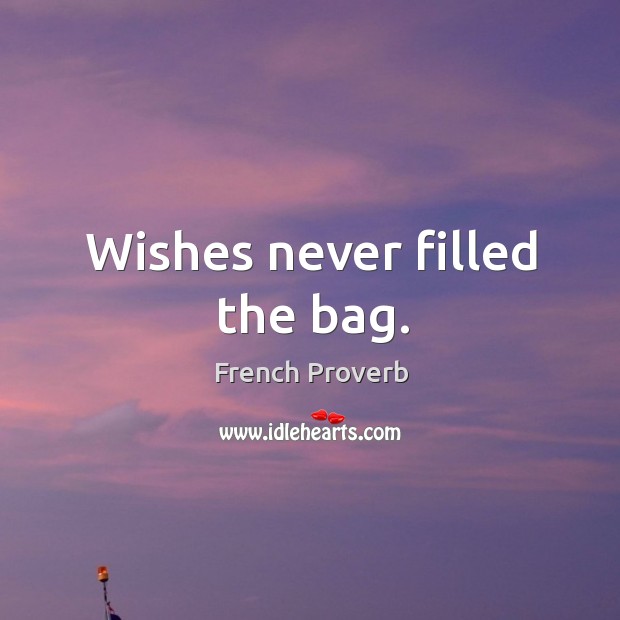 Wishes never filled the bag. French Proverbs Image