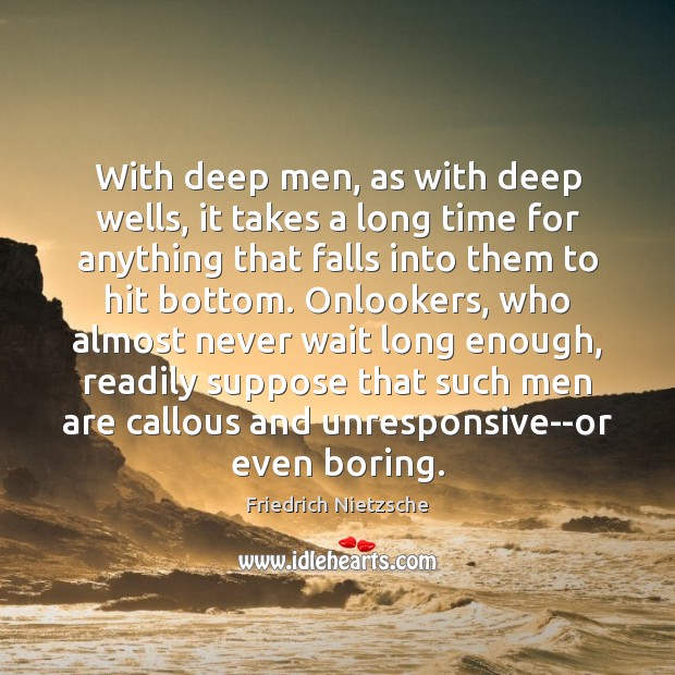 With deep men, as with deep wells, it takes a long time Friedrich Nietzsche Picture Quote