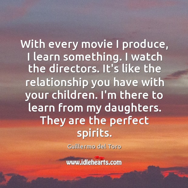 With every movie I produce, I learn something. I watch the directors. Image