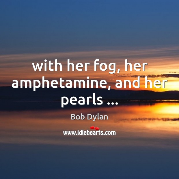 With her fog, her amphetamine, and her pearls … Image