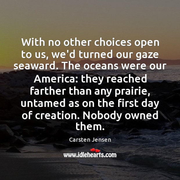 With no other choices open to us, we’d turned our gaze seaward. Picture Quotes Image