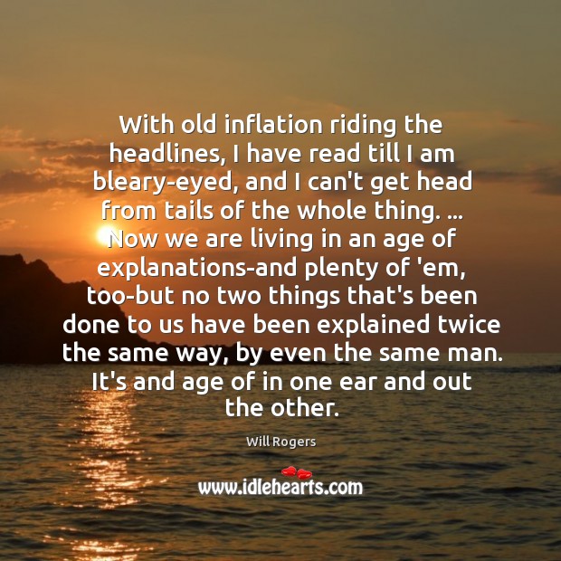 With old inflation riding the headlines, I have read till I am Will Rogers Picture Quote